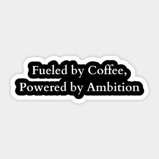 Fueled by Coffee, Powered by Ambition - Caffeine Conqueror Sticker